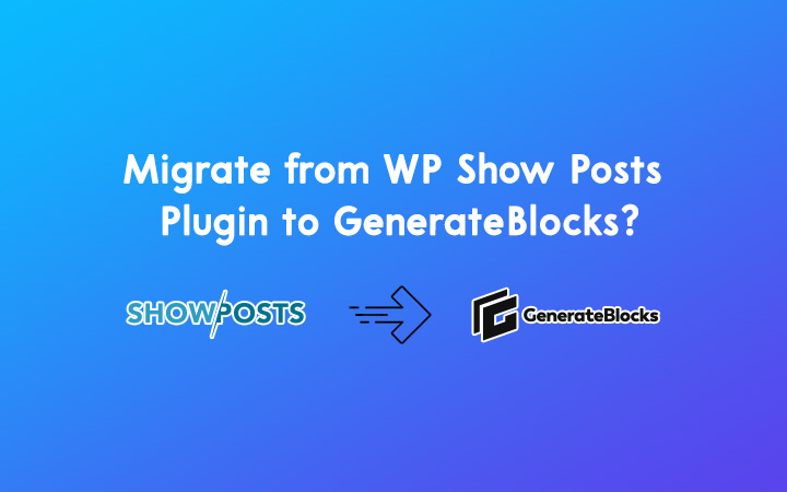 Migrate from WP Show Posts Plugin to GenerateBlocks